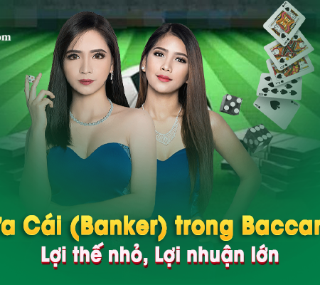 Cửa Cái (Banker) trong Baccarat: Lợi thế nhỏ, Lợi nhuận lớn