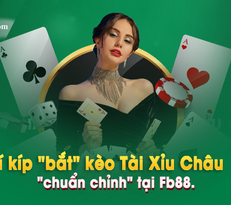 Bí kíp “bắt” kèo Tài Xỉu Châu Âu “chuẩn chỉnh” tại Fb88.